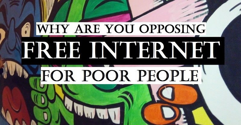 Why are you opposing Free Internet for poor people?